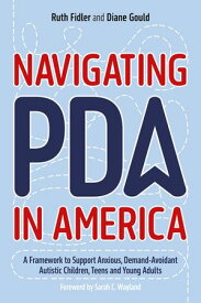 Navigating PDA in America A Framework to Support Anxious, Demand-Avoidant Autistic Children, Teens and Young Adults【電子書籍】[ Ruth Fidler ]