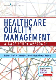 Healthcare Quality Management A Case Study Approach【電子書籍】[ Zachary Pruitt, PhD, MHA, FACHE ]