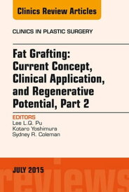 Fat Grafting: Current Concept, Clinical Application, and Regenerative Potential, PART 2, An Issue of Clinics in Plastic Surgery【電子書籍】[ Lee L.Q. Pu, MD, PhD ]