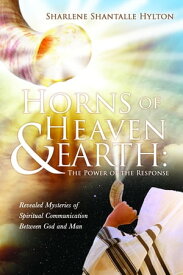 Horns of Heaven & Earth The Power of the Response【電子書籍】[ Sharlene Shantalle Hylton ]
