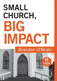 Small Church, Big Impact (Ebook Shorts)【電子書籍】[ Brandon J. O'Brien ]