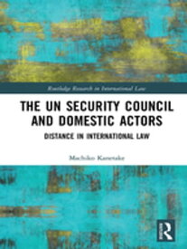The UN Security Council and Domestic Actors Distance in international law【電子書籍】[ Machiko Kanetake ]
