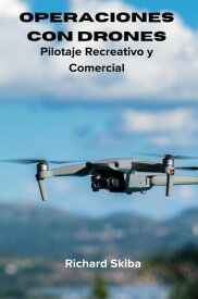 Operaciones con Drones Pilotaje Recreativo y Comercial【電子書籍】[ Richard Skiba ]