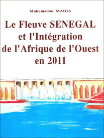 Le fleuve S?n?gal et l'int?gration de l'Afrique de l'Ouest en 2011【電子書籍】[ Mahamadou Ma?ga ]