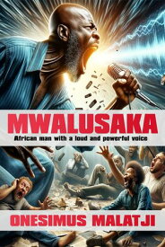 Mwalusaka African Man With A Loud And Powerful Voice【電子書籍】[ Onesimus Malatji ]
