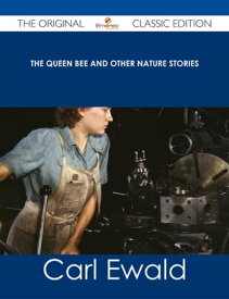 The Queen Bee and Other Nature Stories - The Original Classic Edition【電子書籍】[ Carl Ewald ]