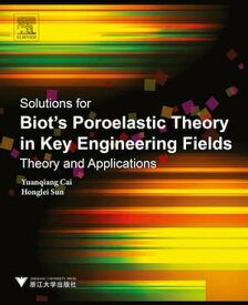 Solutions for Biot's Poroelastic Theory in Key Engineering Fields Theory and Applications【電子書籍】[ Yuanqiang Cai ]