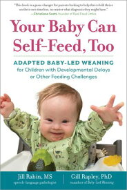 Your Baby Can Self-Feed, Too: Adapted Baby-Led Weaning for Children with Developmental Delays or Other Feeding Challenges (The Authoritative Baby-Led Weaning Series)【電子書籍】[ Jill Rabin ]