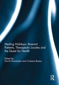 Healing Holidays Itinerate Patients, Theraputic Locales and the Quest for Health【電子書籍】