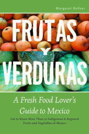 Frutas y Verduras A Fresh Food Lover's Guide to Mexico【電子書籍】[ Margaret Hefner ]