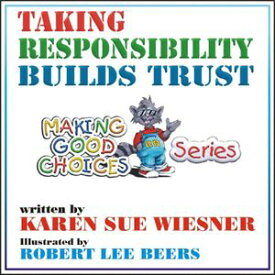 Taking Responsibility Builds Trust Making Good Choices, #1【電子書籍】[ Karen Sue Wiesner ]
