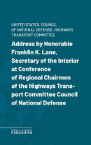 Address by Honorable Franklin K. Lane, Secretary of the Interior at Conference of Regional Chairmen of the Highways Transport Committee Council of National Defense