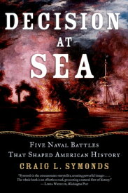 Decision at Sea Five Naval Battles that Shaped American History【電子書籍】[ Craig L. Symonds ]