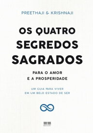 Os quatro segredos sagrados para o amor e a prosperidade Um guia para viver em um belo estado de ser【電子書籍】[ Preethaji ]