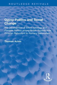 Gypsy Politics and Social Change The Development of Ethnic Ideology and Pressure Politics among British Gypsies from Victorian Reformism to Romany Nationalism【電子書籍】[ Thomas Acton ]