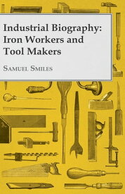 Industrial Biography - Iron Workers and Tool Makers【電子書籍】[ Samuel Smiles ]
