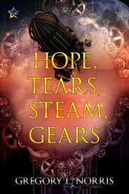 Hope, Tears, Steam, Gears【電子書籍】[ Gregory L. Norris ]