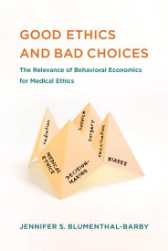 Good Ethics and Bad Choices The Relevance of Behavioral Economics for Medical Ethics【電子書籍】[ Jennifer S. Blumenthal-Barby ]