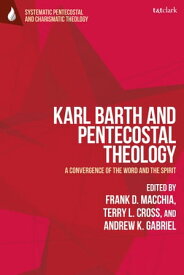 Karl Barth and Pentecostal Theology A Convergence of the Word and the Spirit【電子書籍】