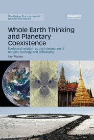 Whole Earth Thinking and Planetary Coexistence Ecological wisdom at the intersection of religion, ecology, and philosophy【電子書籍】[ Sam Mickey ]