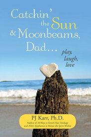 Catchin’ the Sun and Moonbeams, Dad … Play, Laugh, Love【電子書籍】[ PJ Karr ]