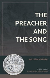 The Preacher and the Song A Fresh Look at Ecclesiastes and Song of Songs【電子書籍】[ William Varner ]