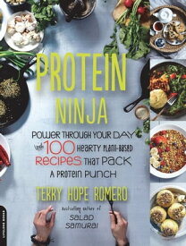 Protein Ninja Power through Your Day with 100 Hearty Plant-Based Recipes that Pack a Protein Punch【電子書籍】[ Terry Hope Romero ]