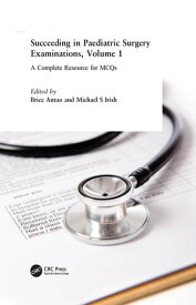 Succeeding in Paediatric Surgery Examinations, Volume 1 A Complete Resource for MCQs【電子書籍】[ Brice Antao ]