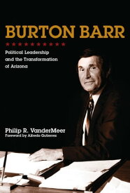 Burton Barr Political Leadership and the Transformation of Arizona【電子書籍】[ Philip VanderMeer ]