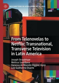 From Telenovelas to Netflix: Transnational, Transverse Television in Latin America【電子書籍】[ Joseph Straubhaar ]