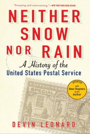 Neither Snow Nor Rain A History of the United States Postal Service【電子書籍】[ Devin Leonard ]