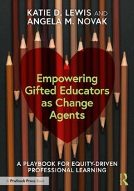 Empowering Gifted Educators as Change Agents A Playbook for Equity-Driven Professional Learning【電子書籍】[ Katie D. Lewis ]