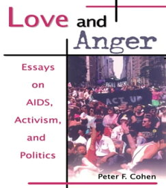 Love and Anger Essays on AIDS, Activism, and Politics【電子書籍】[ Peter F Cohen ]
