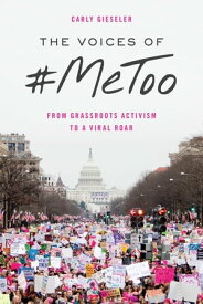 The Voices of #MeToo From Grassroots Activism to a Viral Roar【電子書籍】[ Carly Gieseler, York College, CUNY ]