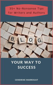 Blog Your Way to Success: 35+ No-Nonsense Tips for Authors and Writers【電子書籍】[ Cendrine Marrouat ]