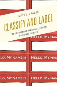 Classify and Label The Unintended Marginalization of Social Groups【電子書籍】[ Matt L. Drabek ]