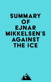 Summary of Ejnar Mikkelsen's Against the Ice【電子書籍】[ ? Everest Media ]