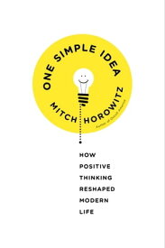 One Simple Idea How Positive Thinking Reshaped Modern Life【電子書籍】[ Mitch Horowitz ]