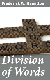 Division of Words Rules for the Division of Words at the Ends of Lines, with Remarks on Spelling, Syllabication and Pronunciation【電子書籍】[ Frederick W. Hamilton ]