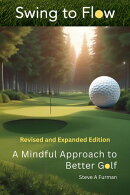 Swing to Flow: A Mindful Approach to Better Golf Revised and Expanded
