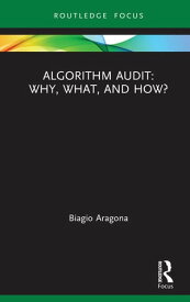 Algorithm Audit: Why, What, and How?【電子書籍】[ Biagio Aragona ]