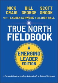 True North Fieldbook, Emerging Leader Edition The Emerging Leader's Guide to Leading Authentically in Today's Workplace【電子書籍】[ Bill George ]