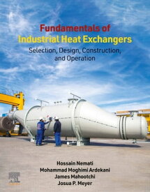 Fundamentals of Industrial Heat Exchangers Selection, Design, Construction, and Operation【電子書籍】[ Hossain Nemati ]