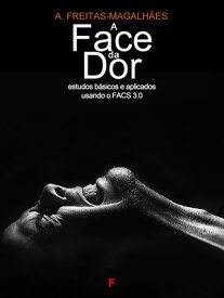 A Face da Dor: Estudos B?sicos e Aplicados Usando o FACS 3.0【電子書籍】[ A. Freitas-Magalh?es ]