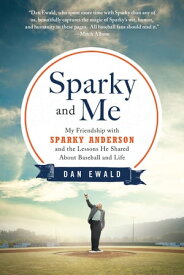 Sparky and Me My Friendship with Sparky Anderson and the Lessons He Shared About Baseball and Life【電子書籍】[ Dan Ewald ]