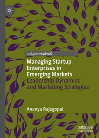 Managing Startup Enterprises in Emerging Markets Leadership Dynamics and Marketing Strategies【電子書籍】[ Ananya Rajagopal ]