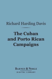 The Cuban and Porto Rican Campaigns (Barnes & Noble Digital Library)【電子書籍】[ Richard Harding Davis ]