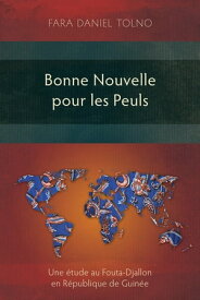 Bonne Nouvelle pour les Peuls Une ?tude au Fouta-Djallon en R?publique de Guin?e【電子書籍】[ Fara Daniel Tolno ]