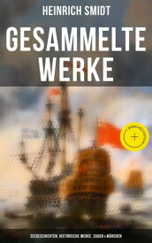 Gesammelte Werke: Seegeschichten, Historische Werke, Sagen & M?rchen Bereicherte Ausgabe. Seeschlachten und Abenteuer ber?hmter Seehelden, Der fliegende Holl?nder, Die fliehende Insel, Horatio Nelson…【電子書籍】[ Heinrich Smidt ]