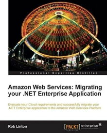 Amazon Web Services: Migrating your .NET Enterprise Application【電子書籍】[ Rob Linton ]